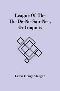 Produktbild: League Of The Ho-D&eacute;-No-Sau-Nee, Or Iroquois