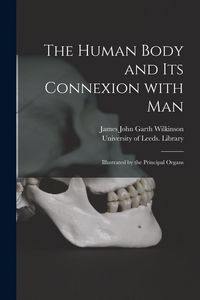 Produktbild: The Human Body and Its Connexion With Man: Illustrated by the Principal Organs