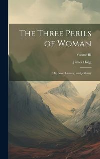 Produktbild: The Three Perils of Woman: Or, Love, Leasing, and Jealousy; Volume III