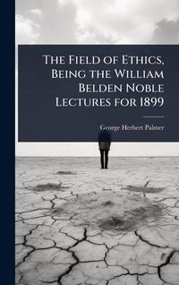Produktbild: The Field of Ethics, Being the William Belden Noble Lectures for 1899