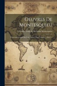 Produktbild: Oeuvres De Montesquieu: Contenant L'esprit Des Lois, Livres I-xxii, Volume 1, Part 1...