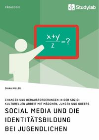 Produktbild: Social Media und die Identit&auml;tsbildung bei Jugendlichen. Chancen und Herausforderungen in der soziokulturellen Arbeit mit M&auml;dchen, Jungen und Queers