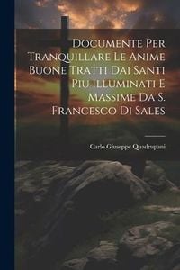 Produktbild: Documente Per Tranquillare Le Anime Buone Tratti Dai Santi Piu Illuminati E Massime Da S. Francesco Di Sales