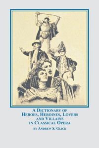 Produktbild: A Dictionary of Heroes, Heroines, Lovers, and Villains in Classical Opera