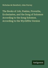 Produktbild: The Books of Job, Psalms, Proverbs, Ecclesiastes, and the Song of Solomon According to the Song Solomon. According to the Wycliffite Version