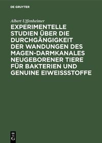 Produktbild: Experimentelle Studien &uuml;ber die Durchg&auml;ngigkeit der Wandungen des Magen-darmkanales neugeborener Tiere f&uuml;r Bakterien und genuine Eiwei&szlig;stoffe