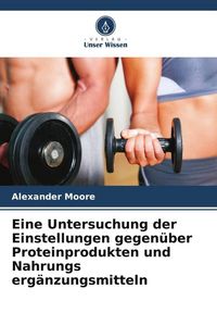 Produktbild: Moore, A: Untersuchung der Einstellungen gegen&uuml;ber Proteinpr