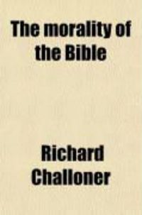 Produktbild: The Morality of the Bible; Extracted from All the Canonical Books, Both of the Old and of the New Testament
