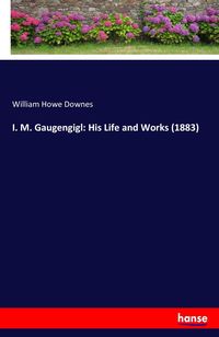 Produktbild: I. M. Gaugengigl: His Life and Works (1883)