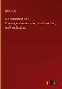 Produktbild: Die schweizerischen Konsumgenossenschaften, ihre Entwicklung und ihre Resultate