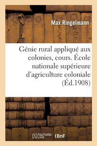 Produktbild: G&eacute;nie Rural Appliqu&eacute; Aux Colonies, Cours. &Eacute;cole Nationale Sup&eacute;rieure d'Agriculture Coloniale