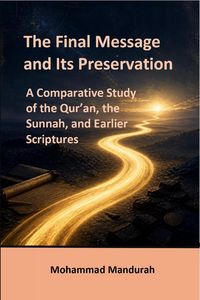 Produktbild: The Final Message and Its Preservation: A Comparative Study of the Qur'an, the Sunnah, and Earlier Scriptures