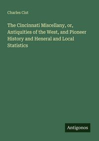 Produktbild: The Cincinnati Miscellany, or, Antiquities of the West, and Pioneer History and Heneral and Local Statistics