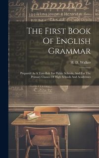 Produktbild: The First Book Of English Grammar: Prepared As A Text-bok For Public Schools, And For The Primary Classes Of High Schools And Academies