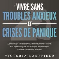 Produktbild: VIVRE SANS TROUBLES ANXIEUX ET CRISES DE PANIQUE: Comment agir sur votre cerveau et enfin surmonter l'anxi&eacute;t&eacute; et la d&eacute;pression gr&acirc;ce aux techniques de psychologie positive et de relaxation antistress
