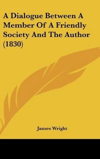 Produktbild: A Dialogue Between A Member Of A Friendly Society And The Author (1830)