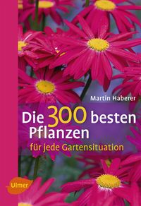 Produktbild: Die 300 besten Pflanzen f&uuml;r jede Gartensituation