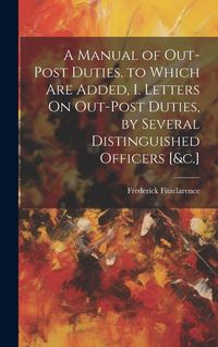 Produktbild: A Manual of Out-Post Duties. to Which Are Added, I. Letters On Out-Post Duties, by Several Distinguished Officers [&c.]