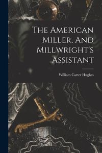 Produktbild: The American Miller, And Millwright's Assistant