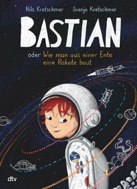 Produktbild: Bastian oder Wie man aus einer Ente eine Rakete baut