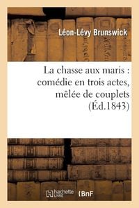 Produktbild: La Chasse Aux Maris: Com&eacute;die En Trois Actes, M&ecirc;l&eacute;e de Couplets