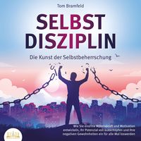 Produktbild: SELBSTDISZIPLIN - Die Kunst der Selbstbeherrschung: Wie Sie enorme Willenskraft und Motivation entwickeln, Ihr Potenzial voll aussch&ouml;pfen und Ihre negativen Gewohnheiten ein f&uuml;r alle Mal loswerden