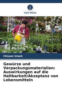 Produktbild: Gew&uuml;rze und Verpackungsmaterialien: Auswirkungen auf die Haltbarkeit/Akzeptanz von Lebensmitteln