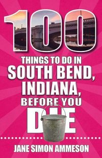 Produktbild: 100 Things to Do in South Bend, Indiana, Before You Die