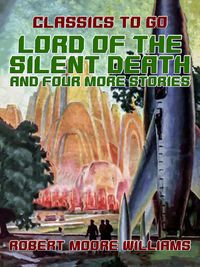 Bild vom Artikel Lord of the Silent Death and Four More Stories vom Autor Robert Moore Williams