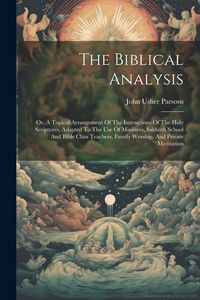 Produktbild: The Biblical Analysis: Or, A Topical Arrangement Of The Instructions Of The Holy Scriptures, Adapted To The Use Of Ministers, Sabbath School