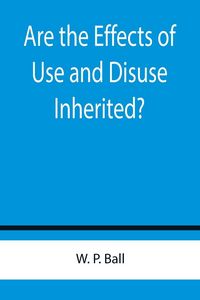 Produktbild: Are the Effects of Use and Disuse Inherited?; An Examination of the View Held by Spencer and Darwin