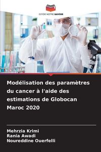 Produktbild: Mod&eacute;lisation des param&egrave;tres du cancer &agrave; l'aide des estimations de Globocan Maroc 2020