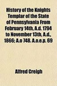 Produktbild: History of the Knights Templar of the State of Pennsylvania from February 14th, A.D. 1794 to November 13th, A.D., 1866; A.O 748. A.O.E.P. 69