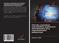 Produktbild: Choroby zawodowe pracownik&oacute;w szpitalnych zatrudnionych przy napromienianiu medycznym