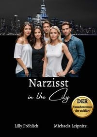 Produktbild: Narzisst in the City - Ein Tatsachenroman &uuml;ber Narzissmus und toxische Beziehungen, basierend auf wahren Begebenheiten mit praktischen L&ouml;sungsans&auml;tzen