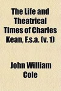 Produktbild: The Life and Theatrical Times of Charles Kean, F.S.A. (V. 1)
