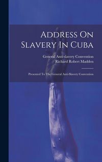 Produktbild: Address On Slavery In Cuba: Presented To The General Anti-slavery Convention