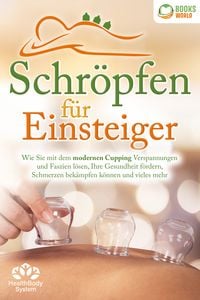 Produktbild: Schr&ouml;pfen f&uuml;r Einsteiger - Die universelle Wunderwaffe: Wie Sie mit dem modernen Cupping Verspannungen und Faszien l&ouml;sen, Ihre Gesundheit f&ouml;rdern, Schmerzen bek&auml;mpfen k&ouml;nnen und vieles mehr