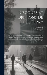 Produktbild: Discours Et Opinions De Jules Ferry: Les Lois Scolaires (Suit Et Fin): Louis Sur L'enseignement Des Jeunes Filles, Sur La Gratuit&eacute;, L'obligation Et La