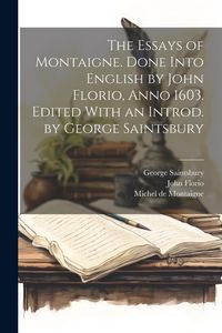 Produktbild: The Essays of Montaigne. Done Into English by John Florio, Anno 1603. Edited With an Introd. by George Saintsbury