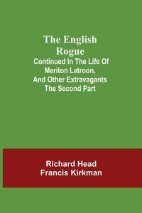 Produktbild: The English Rogue; Continued In The Life Of Meriton Latroon, And Other Extravagants