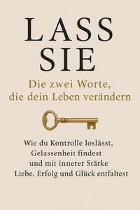 Produktbild: Lass sie: Die zwei Worte, die dein Leben ver&auml;ndern Wie du Kontrolle losl&auml;sst, Gelassenheit findest und mit innerer St&auml;rke Liebe, Erfolg und Gl&uuml;ck entf