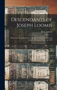 Produktbild: Descendants of Joseph Loomis: Who Came From Braintree, England, in the Year 1638, and Settled in Windsor, Conn., in 1639