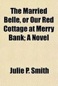 Produktbild: The Married Belle, or Our Red Cottage at Merry Bank; A Novel