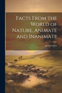 Produktbild: Facts From the World of Nature, Animate and Inanimate