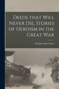 Produktbild: Deeds That Will Never Die, Stories of Heroism in the Great War