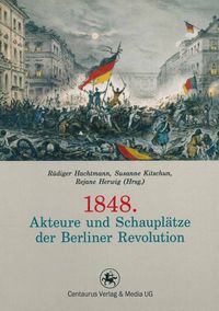 Bild vom Artikel 1848. Akteure und Schauplätze der Berliner Revolution vom Autor 