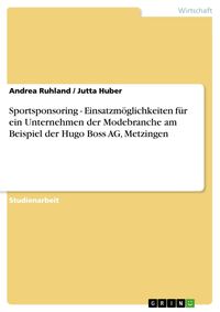 Produktbild: Sportsponsoring - Einsatzm&ouml;glichkeiten f&uuml;r ein Unternehmen der Modebranche am Beispiel der Hugo Boss AG, Metzingen