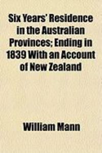 Produktbild: Six Years' Residence in the Australian Provinces; Ending in 1839 with an Account of New Zealand