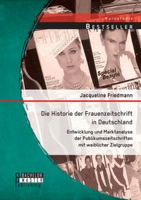 Produktbild: Die Historie der Frauenzeitschrift in Deutschland: Entwicklung und Marktanalyse der Publikumszeitschriften mit weiblicher Zielgruppe